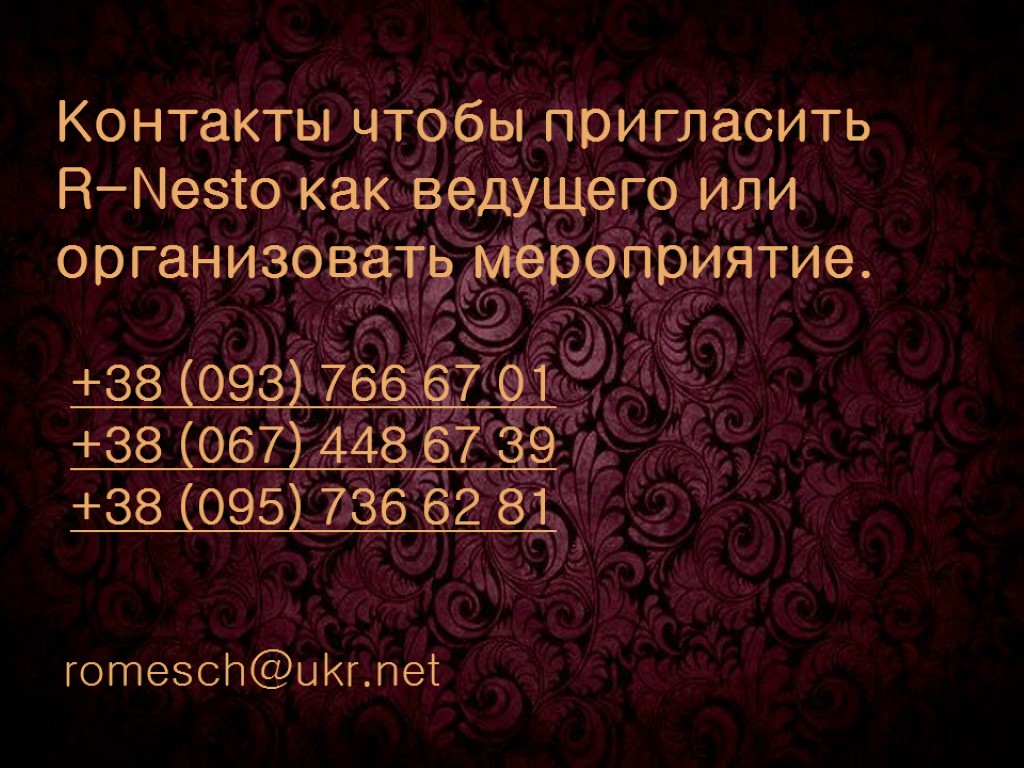 Контакты чтобы пригласить R-Nesto как ведущего или организовать мероприятие. romesch@ukr.net +38 (093) 766 67
